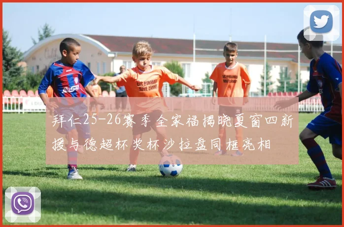 拜仁25-26赛季全家福揭晓夏窗四新援与德超杯奖杯沙拉盘同框亮相