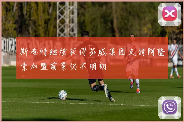 斯洛特继续获得芬威集团支持阿隆索加盟前景仍不明朗