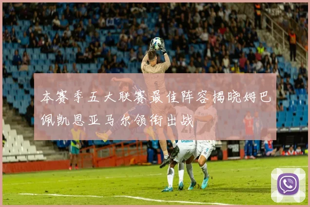 本赛季五大联赛最佳阵容揭晓姆巴佩凯恩亚马尔领衔出战