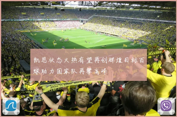 凯恩状态火热有望再创辉煌目标百球助力国家队再攀高峰